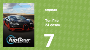 Топ Гир 24 сезон 7 серия (документальный сериал, 2017)
