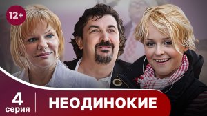 Неодинокие. Серия 4. Мелодрама. Смотреть онлайн