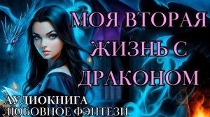 ЛЮБОВНОЕ ФЭНТЕЗИ: МОЯ ВТОРАЯ ЖИЗНЬ С ДРАКОНОМ СЛУШАТЬ АУДИОКНИГА