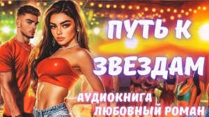 АУДИОКНИГА: ПУТЬ К ЗВЁЗДАМ: СЛУШАТЬ ЛЮБОВНЫЙ РОМАН