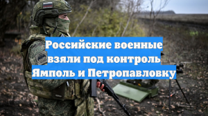 Российские военные взяли под контроль Ямполь и Петропавловку