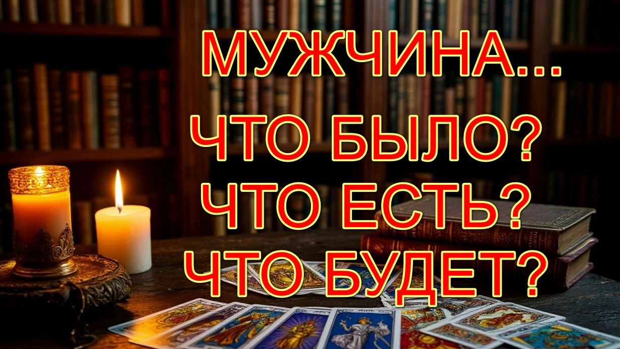 МУЖЧИНА: ЧТО БЫЛО? ЧТО ЕСТЬ? ЧТО БУДЕТ? таро, карты, прогностика смотреть онлайн