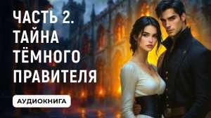 АУДИОКНИГА ПОЛНОСТЬЮ ✦ ЧАСТЬ 2. ТАЙНА ТЁМНОГО ПРАВИТЕЛЯ ✦ ЛЮБОВНОЕ ФЭНТЕЗИ