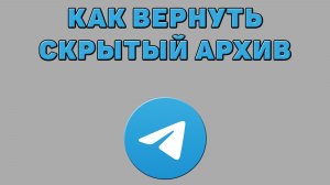 Как вернуть скрытый архив в Телеграмме