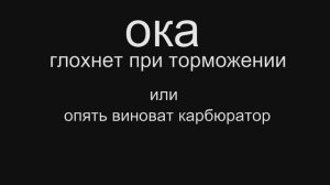 Ока глохнет при торможении. Владимир Баев.