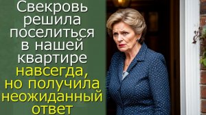 Свекровь решила поселиться в нашей квартире навсегда, но получила неожиданный ответ