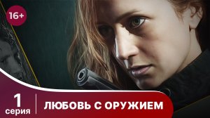 Любовь с оружием. Серия 1. Мелодрама. Смотреть онлайн