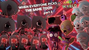 When Everyone Picks the SAME TOON PART 2 - Dandy’s World Animation Meme