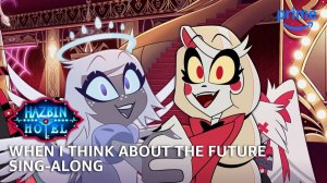 When I Think About The Future Sing-Along - Hazbin Hotel S2