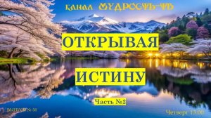 Мудрость-ТВ, выпуск № 56, ОТКРЫВАЯ ИСТИНУ, часть 2