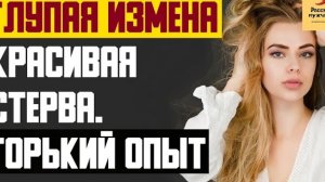 Рассказ мужчины | Глупая измена. Красивая Стерва. Горький опыт. Реальная история