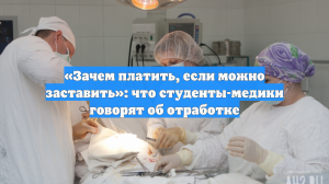 «Зачем платить, если можно заставить»: что студенты-медики говорят об отработке