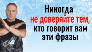 Эти люди вас предадут, подставят и обманут! Никогда не доверяйте тем, кто говорит эти фразы