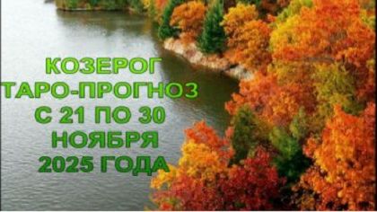 КОЗЕРОГ ТАРО-ПРОГНОЗ С 21 ПО 30 НОЯБРЯ 2025 ГОДА смотреть онлайн