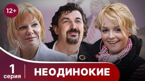 Неодинокие. Серия 1. Мелодрама. Смотреть онлайн