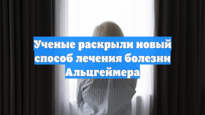 Ученые раскрыли новый способ лечения болезни Альцгеймера