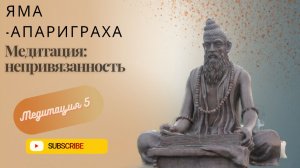 Медитация 5 - освобождение от привязанностей (ЯМА -  АПАРИГРАХА)