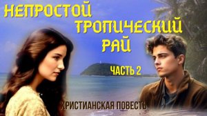 Часть 2. Непростой тропический рай. Жизненная история