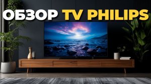 Обзор телевизоров Philips 2025 — топ 5 лучших