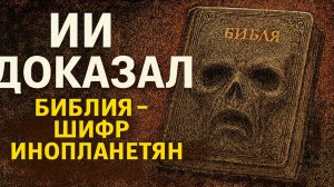 ИИ доказал, что Библия содержит закодированные послания от инопланетян! Страшные истории. Мистика