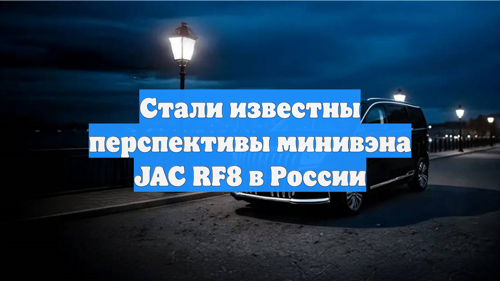 Стали известны перспективы минивэна JAC RF8 в России