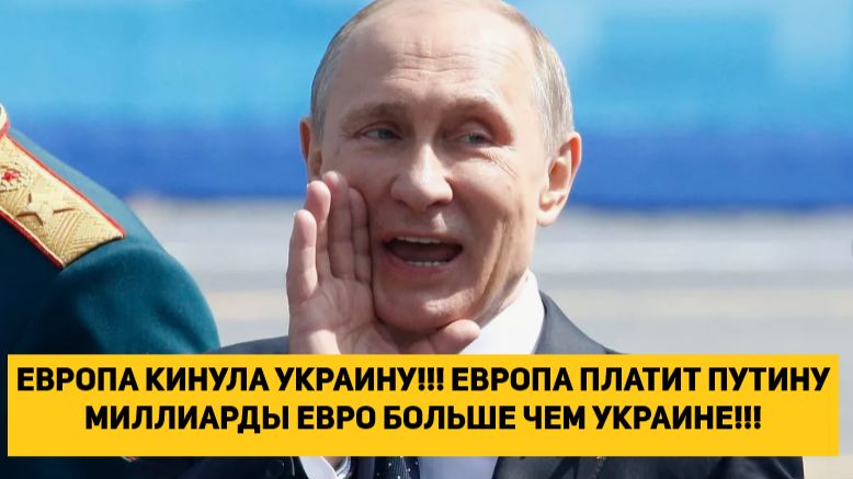 ЕВРОПА КИНУЛА УКРАИНУ!!! ЕВРОПА ПЛАТИТ ПУТИНУ МИЛЛИАРДЫ ЕВРО БОЛЬШЕ ЧЕМ УКРАИНЕ!!! смотреть онлайн