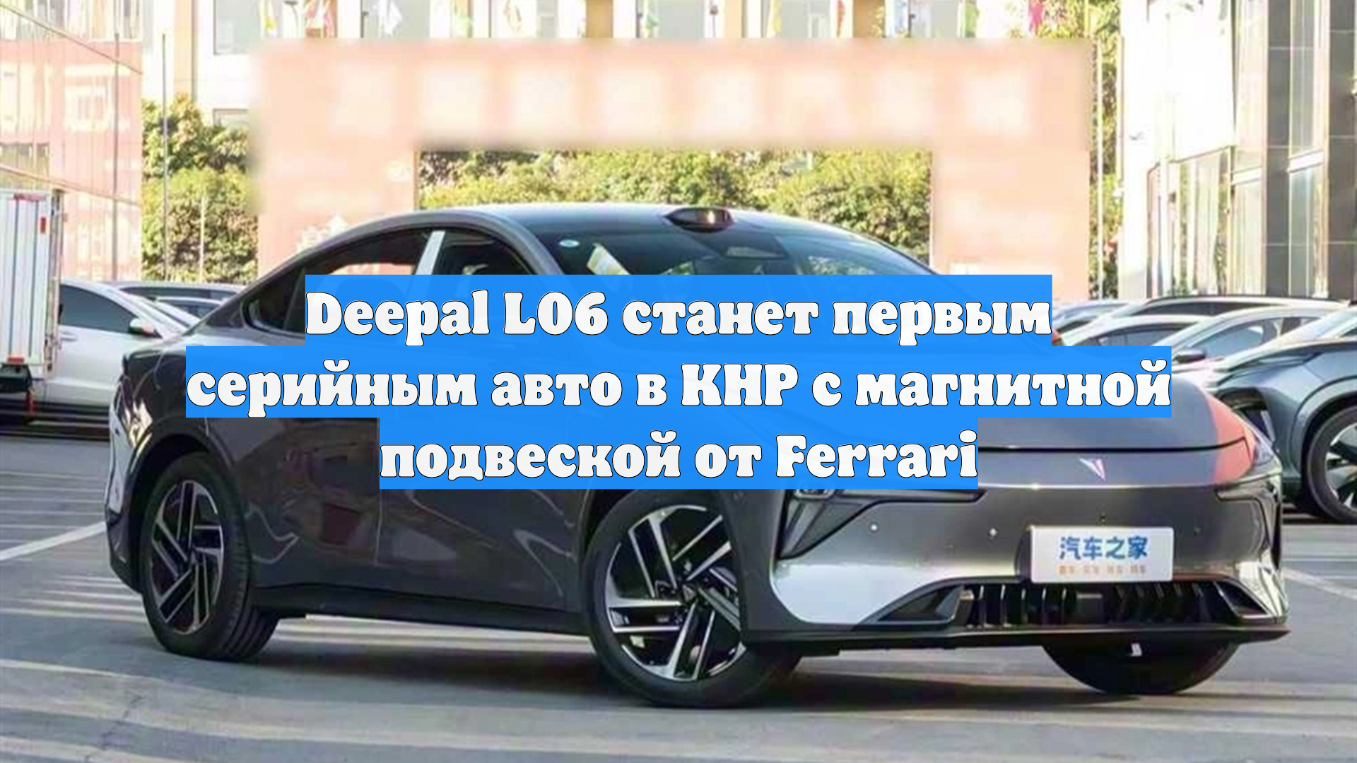 Deepal L06 станет первым серийным авто в КНР с магнитной подвеской от Ferrari
