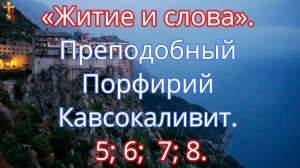 «Житие и слова». Преподобный Порфирий Кавсокаливит. 5; 6;  7; 8.