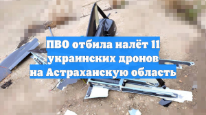 ПВО отбила налёт 11 украинских дронов на Астраханскую область