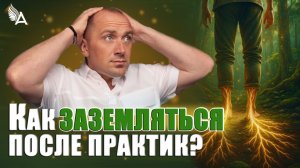 🌳 Как заземляться после практик? – Михаил Агеев