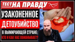 Узаконенное детоубийство в вымирающей стране: кто и как нас обманывает? / Тест на правду