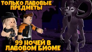 ПРОЖИЛИ 99 НОЧЕЙ В ЛЕСУ В ЛАВОВОМ БИОМЕ С ЛАВОВЫМИ ПРЕДМЕТАМИ | 99 NIGHTS IN THE FOREST ROBLOX