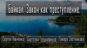 Байкал. Закон как преступление. #СергейЛевченко #АнатолийГрешневиков #ТамараЗлотникова
