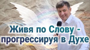 Живя по Слову - прогрессируя в Духе