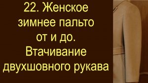 22. Женское зимнее пальто.Подготовка и втачивание двухшовного рукава.