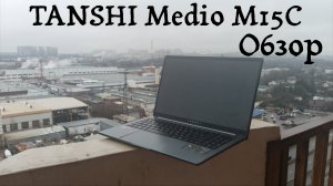 Ноутбук TANSHI Medio M15C после года использования | Часть 1: Обзор/тесты в играх