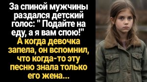 ИСТОРИЯ ИЗ ЖИЗНИ/Подайте на еду, а я вам спою,- раздался детский голос за спиной у мужчины