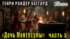 Генри Райдер Хаггард "Дочь Монтесумы" (часть 3)