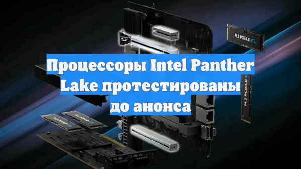 Процессоры Intel Panther Lake протестированы до анонса