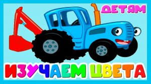 СИНИЙ ТРАКТОР ИЗУЧАЕМ ЦВЕТА - РАЗВИВАЮЩИЙ МУЛЬТИК ДЛЯ МАЛЫШЕЙ