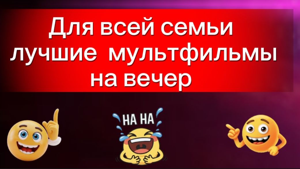 Для всей семьи мультфильмы на вечер смотреть онлайн