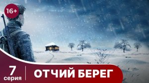 Отчий Берег. Серия 7. Драма. Сериал. Star Media.