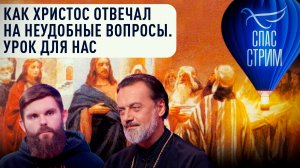 Как Христос отвечал на неудобные вопросы. Урок для нас / Евангельский СПАС- стрим