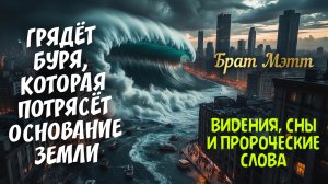 ГРЯДЁТ БУРЯ, КОТОРАЯ ПОТРЯСЁТ ОСНОВАНИЕ ЗЕМЛИ!  ВИДЕНИЯ, СНЫ И ПРОРОЧЕСКИЕ СЛОВА. Брат Мэтт