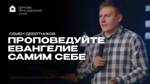 ПРОПОВЕДУЙТЕ ЕВАНГЕЛИЕ САМИМ СЕБЕ/ СЕМЕН ДЕВЯТНИКОВ