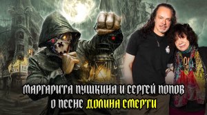 МАРГАРИТА ПУШКИНА и СЕРГЕЙ ПОПОВ (АРИЯ) о песне 'ДОЛИНА СМЕРТИ'
