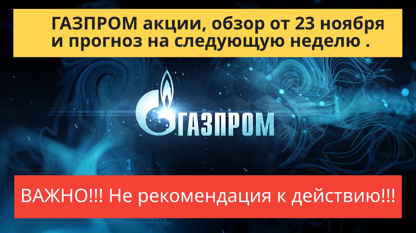 ГАЗПРОМ акции, обзор от 23 ноября, и прогноз на следующую неделю.