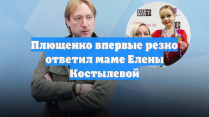 Плющенко впервые резко ответил маме Елены Костылевой