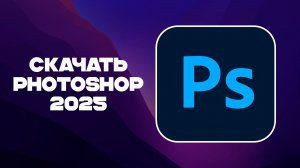 КАК СКАЧАТЬ ФОТОШОП 2025?