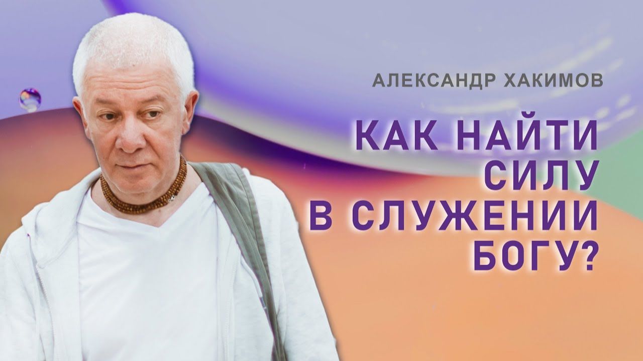 Как найти силу в служении Богу? - Александр Хакимов смотреть онлайн